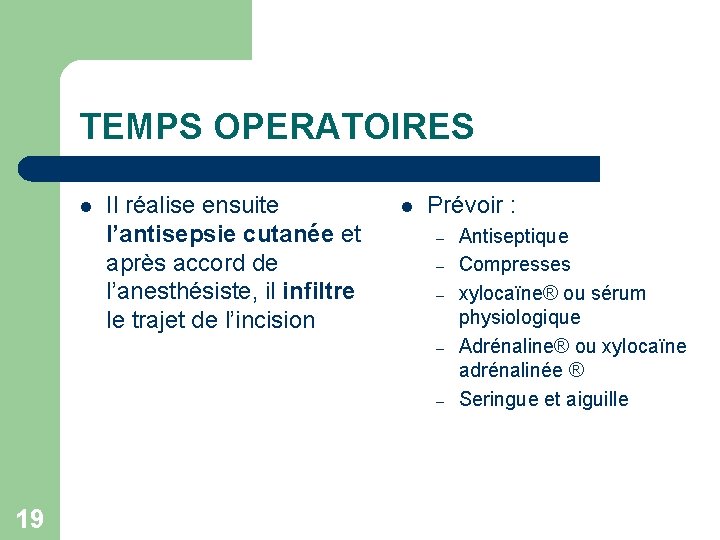 TEMPS OPERATOIRES l Il réalise ensuite l’antisepsie cutanée et après accord de l’anesthésiste, il