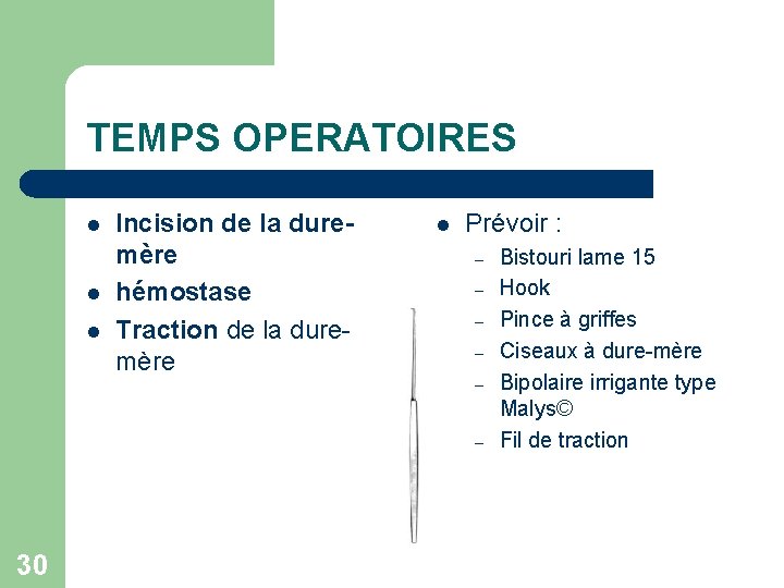 TEMPS OPERATOIRES l l l Incision de la duremère hémostase Traction de la duremère