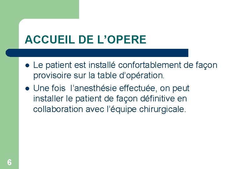 ACCUEIL DE L’OPERE l l 6 Le patient est installé confortablement de façon provisoire