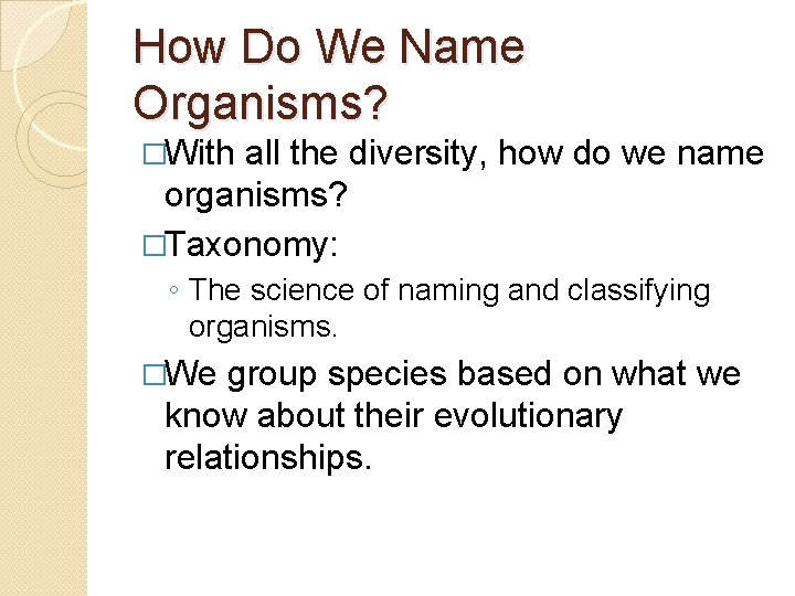 How Do We Name Organisms? �With all the diversity, how do we name organisms?