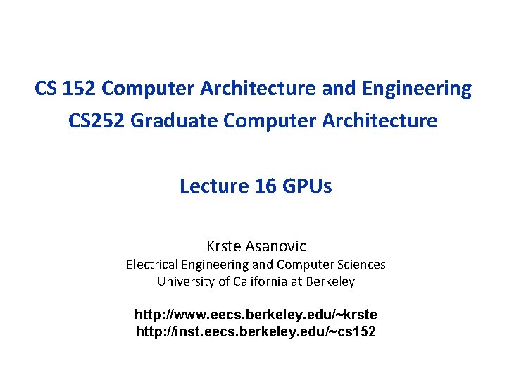 CS 152 Computer Architecture and Engineering CS 252 Graduate Computer Architecture Lecture 16 GPUs