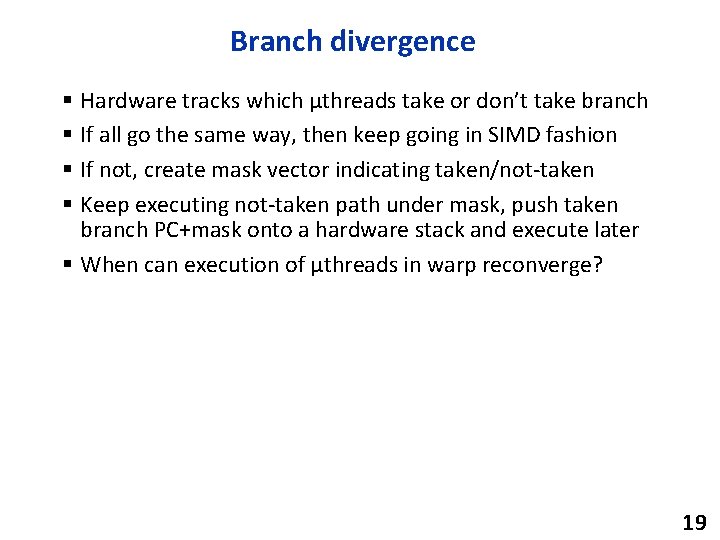 Branch divergence § Hardware tracks which µthreads take or don’t take branch § If