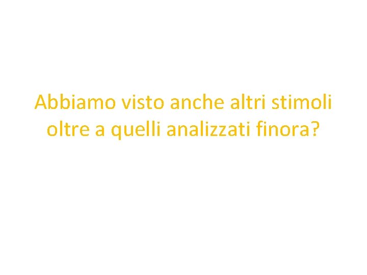 Abbiamo visto anche altri stimoli oltre a quelli analizzati finora? 
