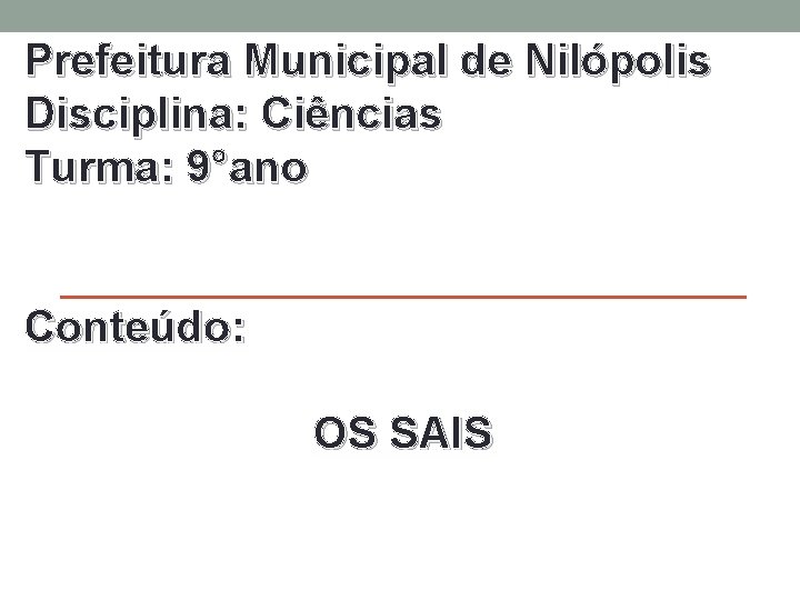 Prefeitura Municipal de Nilópolis Disciplina: Ciências Turma: 9°ano Conteúdo: OS SAIS 