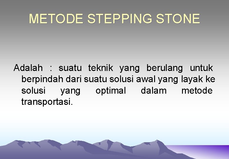 METODE STEPPING STONE Adalah : suatu teknik yang berulang untuk berpindah dari suatu solusi