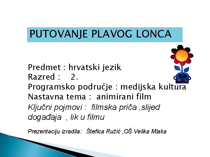 PUTOVANJE PLAVOG LONCA Predmet : hrvatski jezik Razred : 2. Programsko područje : medijska