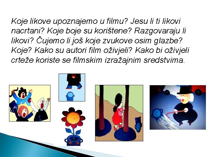 Koje likove upoznajemo u filmu? Jesu li ti likovi nacrtani? Koje boje su korištene?