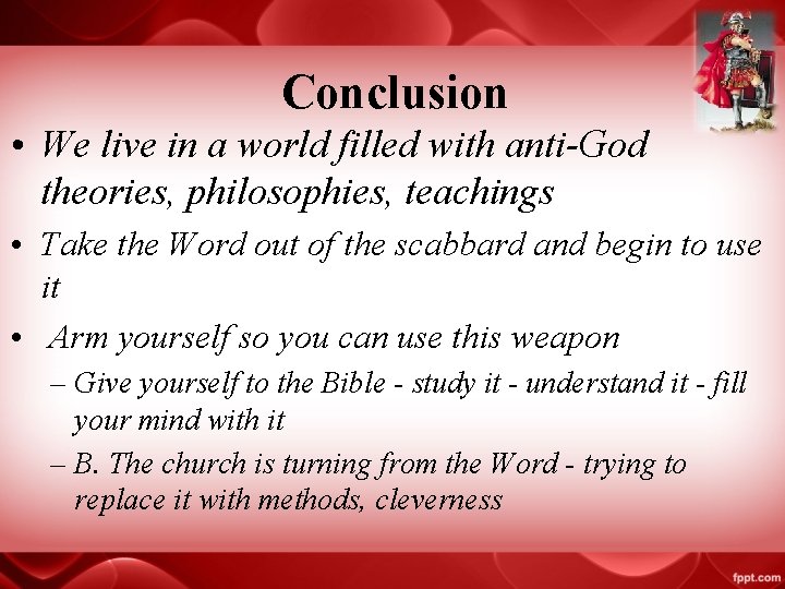 Conclusion • We live in a world filled with anti-God theories, philosophies, teachings •