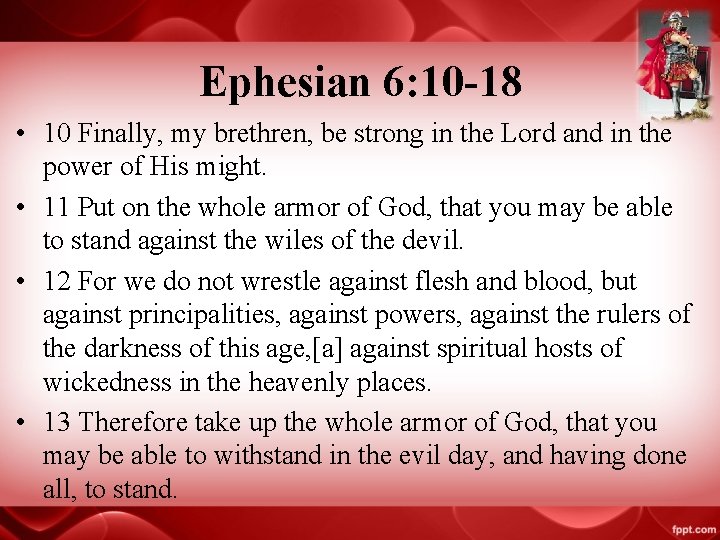 Ephesian 6: 10 -18 • 10 Finally, my brethren, be strong in the Lord