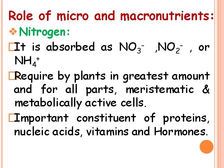 Role of micro and macronutrients: ❖Nitrogen: �It is absorbed as NO 3 - ,