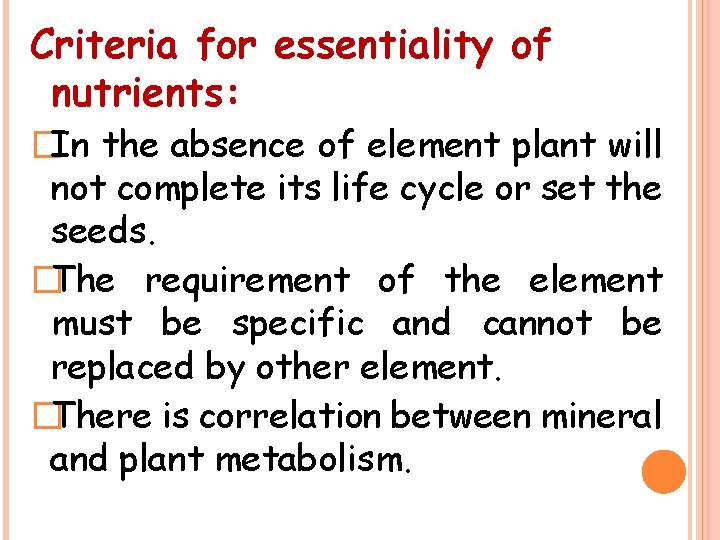 Criteria for essentiality of nutrients: �In the absence of element plant will not complete