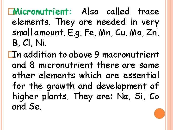 �Micronutrient: Also called trace elements. They are needed in very small amount. E. g.