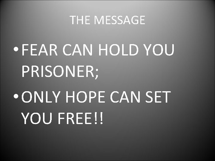 THE MESSAGE • FEAR CAN HOLD YOU PRISONER; • ONLY HOPE CAN SET YOU