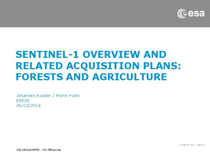 SENTINEL-1 OVERVIEW AND RELATED ACQUISITION PLANS: FORESTS AND AGRICULTURE Johannes Roeder / Pierre Potin