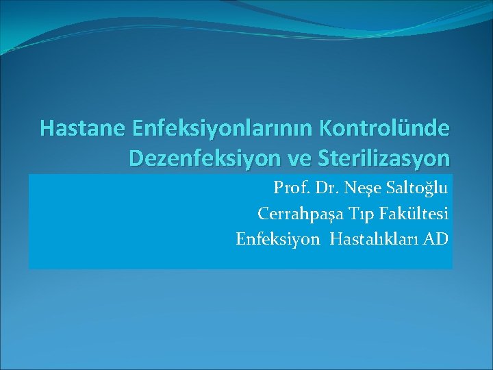 Hastane Enfeksiyonlarının Kontrolünde Dezenfeksiyon ve Sterilizasyon Prof. Dr. Neşe Saltoğlu Cerrahpaşa Tıp Fakültesi Enfeksiyon