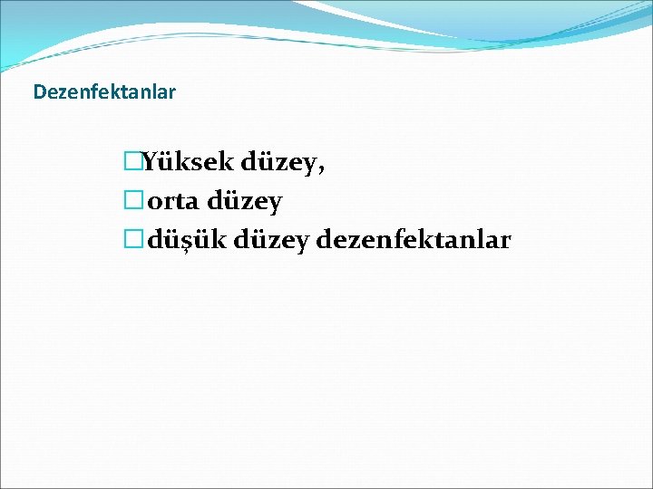 Dezenfektanlar �Yüksek düzey, � orta düzey � düşük düzey dezenfektanlar 