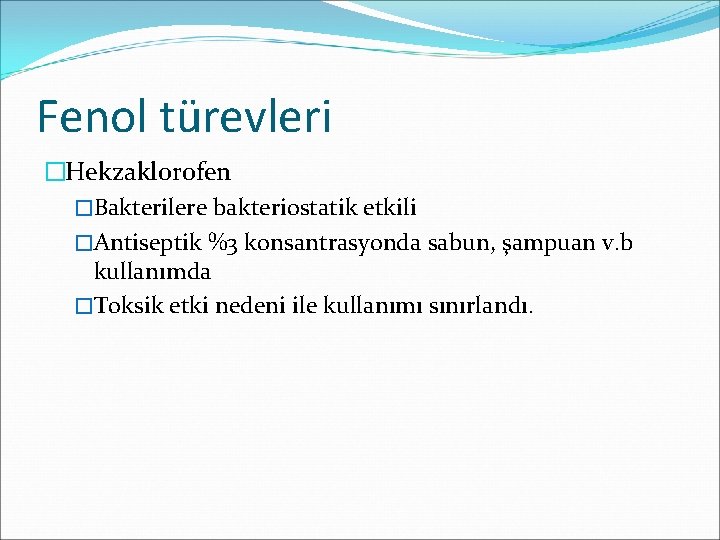 Fenol türevleri �Hekzaklorofen �Bakterilere bakteriostatik etkili �Antiseptik %3 konsantrasyonda sabun, şampuan v. b kullanımda