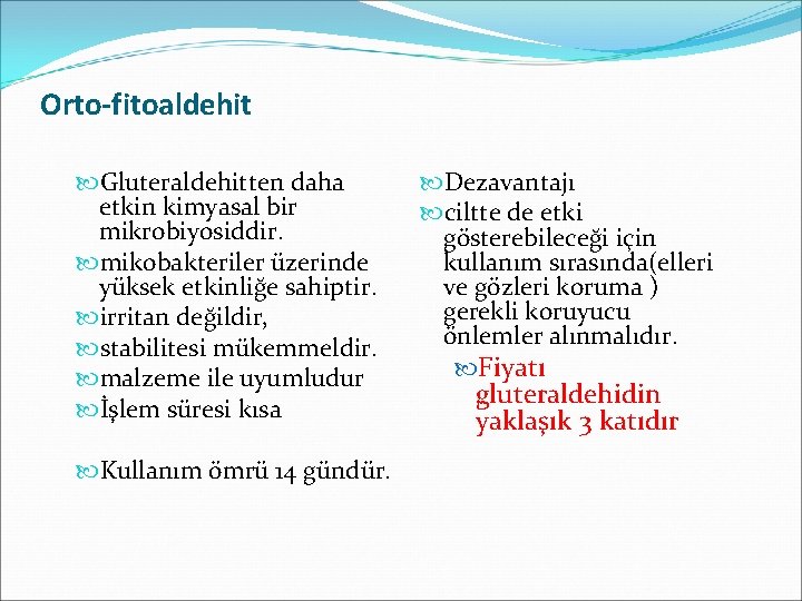 Orto-fitoaldehit Gluteraldehitten daha etkin kimyasal bir mikrobiyosiddir. mikobakteriler üzerinde yüksek etkinliğe sahiptir. irritan değildir,