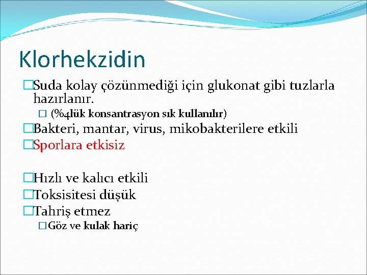 Klorhekzidin �Suda kolay çözünmediği için glukonat gibi tuzlarla hazırlanır. � (%4 lük konsantrasyon sık
