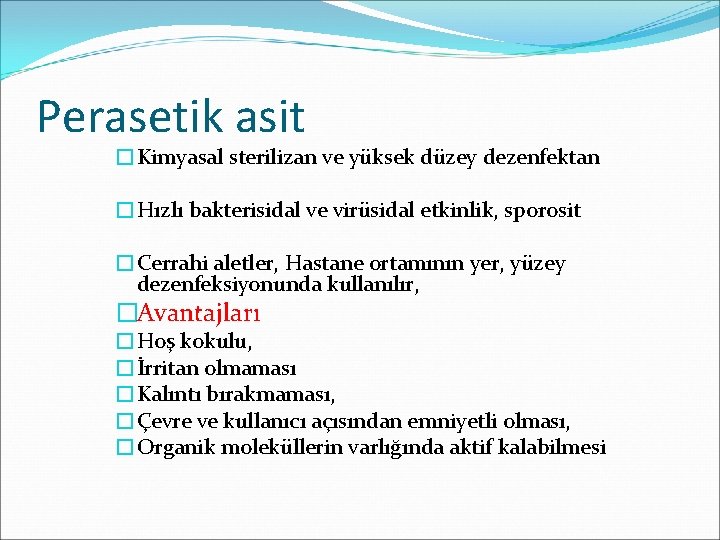 Perasetik asit �Kimyasal sterilizan ve yüksek düzey dezenfektan �Hızlı bakterisidal ve virüsidal etkinlik, sporosit