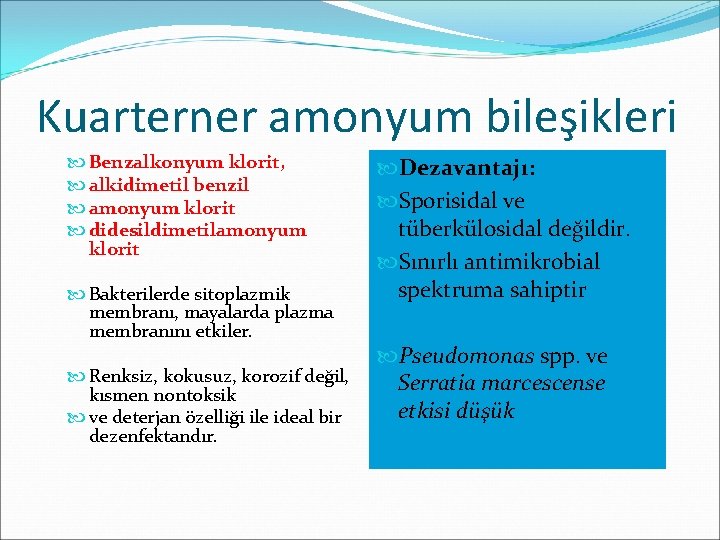 Kuarterner amonyum bileşikleri Benzalkonyum klorit, alkidimetil benzil amonyum klorit didesildimetilamonyum klorit Dezavantajı: Sporisidal ve