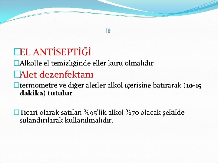 �EL ANTİSEPTİĞİ �Alkolle el temizliğinde eller kuru olmalıdır �Alet dezenfektanı �termometre ve diğer aletler