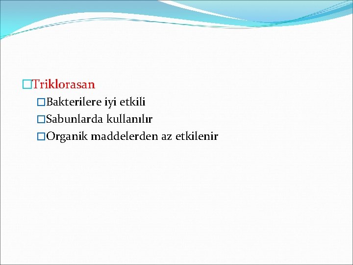 �Triklorasan �Bakterilere iyi etkili �Sabunlarda kullanılır �Organik maddelerden az etkilenir 