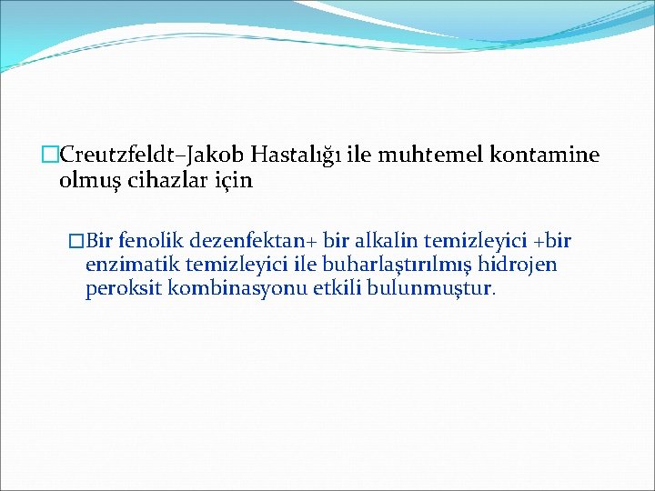 �Creutzfeldt–Jakob Hastalığı ile muhtemel kontamine olmuş cihazlar için �Bir fenolik dezenfektan+ bir alkalin temizleyici