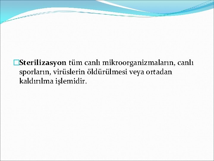�Sterilizasyon tüm canlı mikroorganizmaların, canlı sporların, virüslerin öldürülmesi veya ortadan kaldırılma işlemidir. 