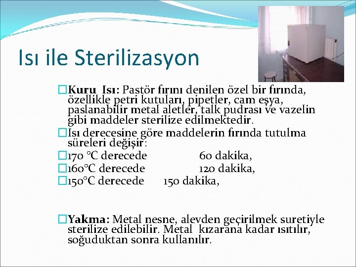 Isı ile Sterilizasyon �Kuru Isı: Pastör fırını denilen özel bir fırında, özellikle petri kutuları,