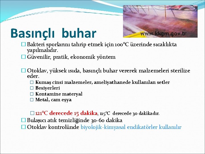 Basınçlı buhar www. kkgm. gov. tr � Bakteri sporlarını tahrip etmek için 100°C üzerinde