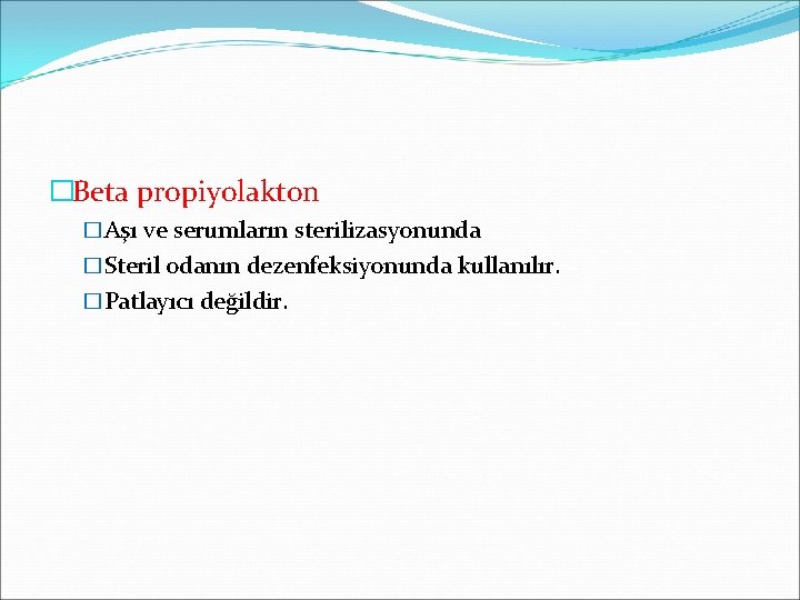 �Beta propiyolakton �Aşı ve serumların sterilizasyonunda �Steril odanın dezenfeksiyonunda kullanılır. �Patlayıcı değildir. 