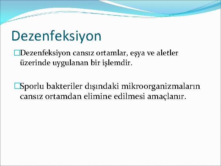 Dezenfeksiyon �Dezenfeksiyon cansız ortamlar, eşya ve aletler üzerinde uygulanan bir işlemdir. �Sporlu bakteriler dışındaki
