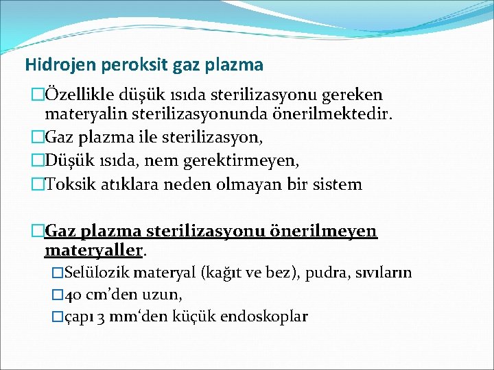 Hidrojen peroksit gaz plazma �Özellikle düşük ısıda sterilizasyonu gereken materyalin sterilizasyonunda önerilmektedir. �Gaz plazma