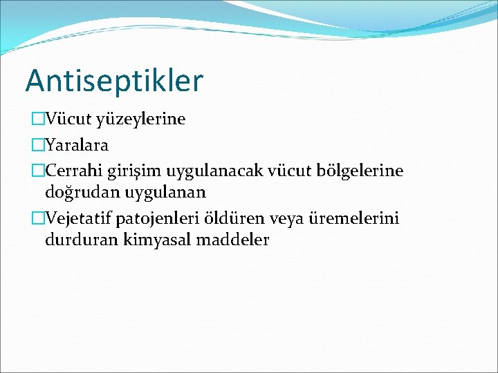 Antiseptikler �Vücut yüzeylerine �Yaralara �Cerrahi girişim uygulanacak vücut bölgelerine doğrudan uygulanan �Vejetatif patojenleri öldüren