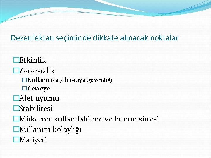 Dezenfektan seçiminde dikkate alınacak noktalar �Etkinlik �Zararsızlık �Kullanıcıya / hastaya güvenliği �Çevreye �Alet uyumu