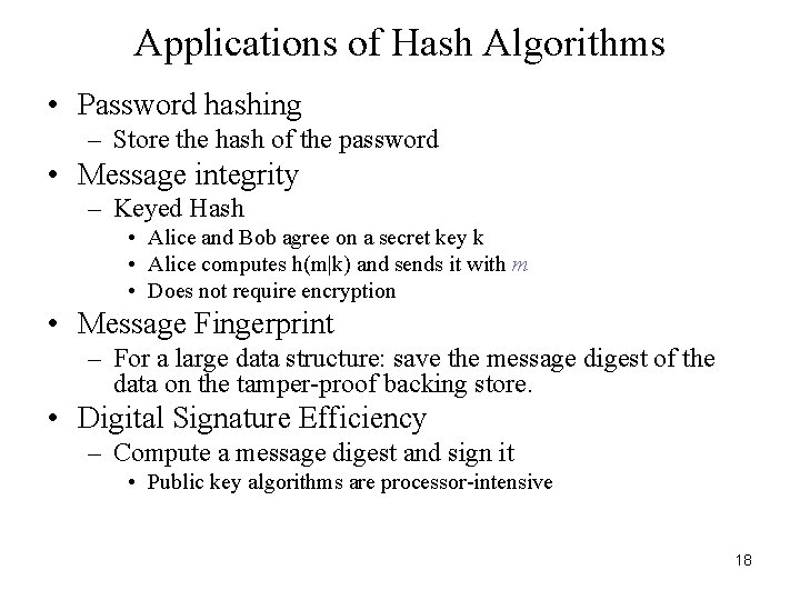 Applications of Hash Algorithms • Password hashing – Store the hash of the password