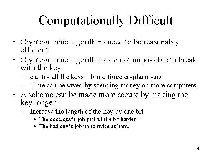 Computationally Difficult • Cryptographic algorithms need to be reasonably efficient • Cryptographic algorithms are