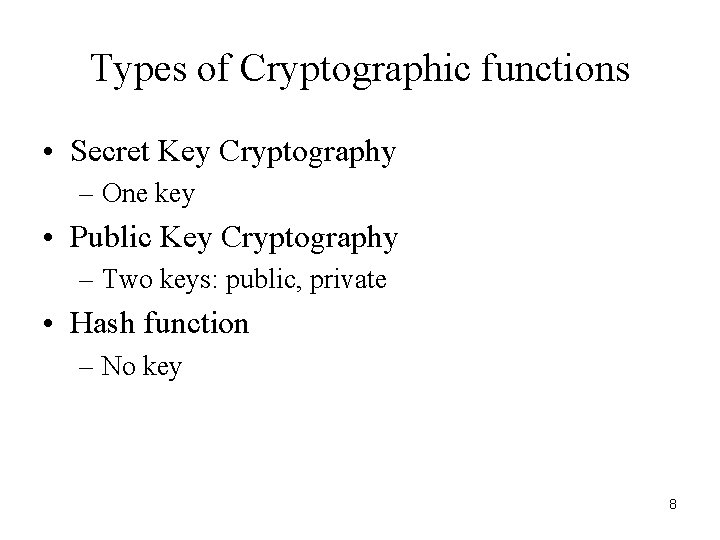 Types of Cryptographic functions • Secret Key Cryptography – One key • Public Key