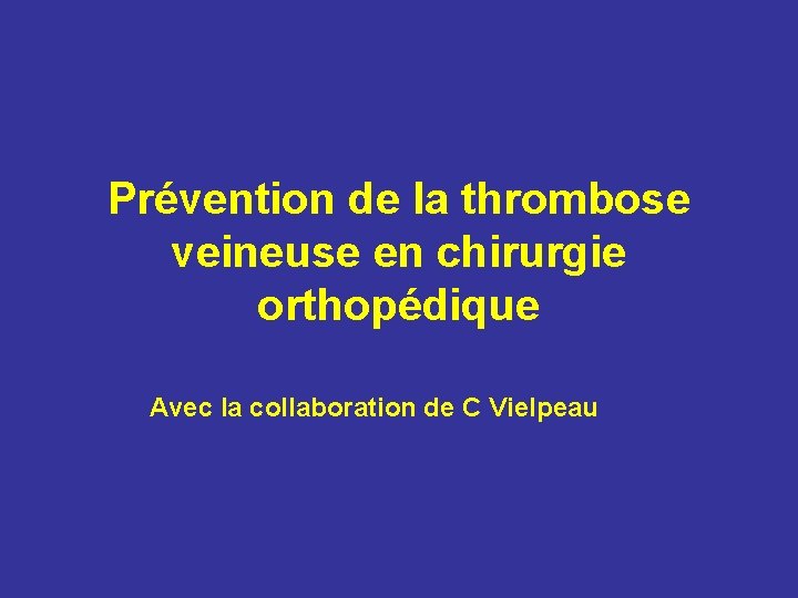 Prévention de la thrombose veineuse en chirurgie orthopédique Avec la collaboration de C Vielpeau
