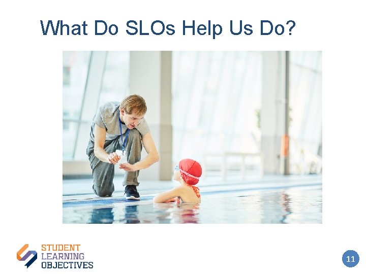 What Do SLOs Help Us Do? 11 