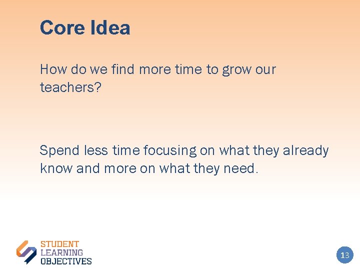 Core Idea How do we find more time to grow our teachers? Spend less