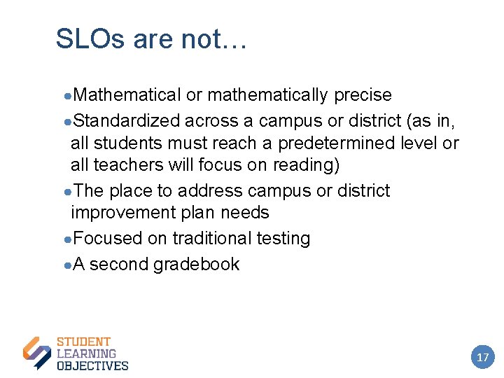 SLOs are not… ●Mathematical or mathematically precise ●Standardized across a campus or district (as