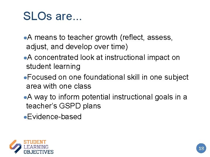 SLOs are. . . ●A means to teacher growth (reflect, assess, adjust, and develop