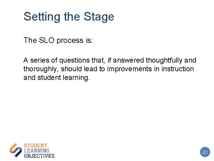 Setting the Stage The SLO process is: A series of questions that, if answered