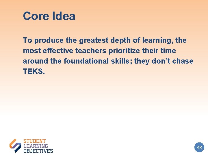 Core Idea To produce the greatest depth of learning, the most effective teachers prioritize