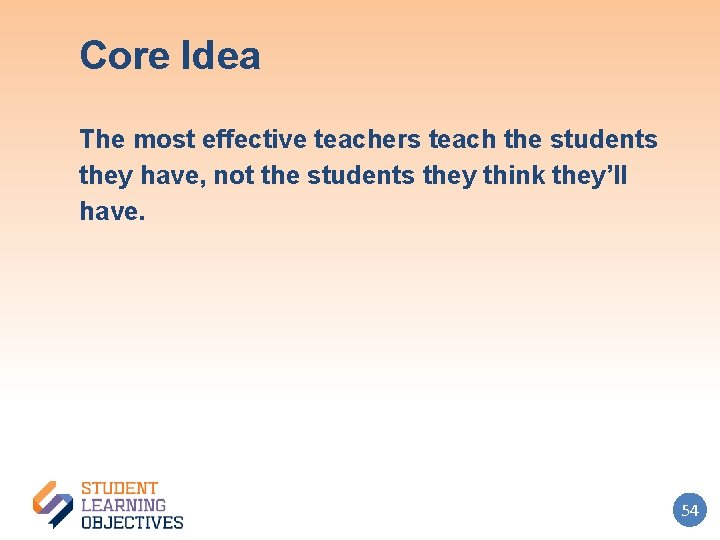 Core Idea The most effective teachers teach the students they have, not the students