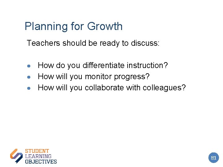 Planning for Growth Teachers should be ready to discuss: ● How do you differentiate