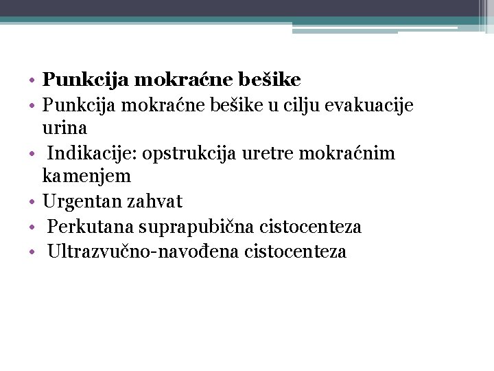  • Punkcija mokraćne bešike u cilju evakuacije urina • Indikacije: opstrukcija uretre mokraćnim