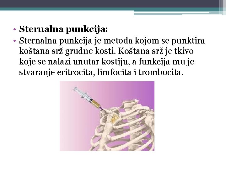  • Sternalna punkcija: • Sternalna punkcija je metoda kojom se punktira koštana srž